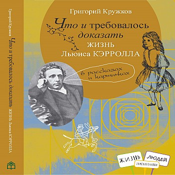 Книжный дом Анастасии Орловой Г.Кружков Что и требовалось доказать. Жизнь Льюиса Кэрролла