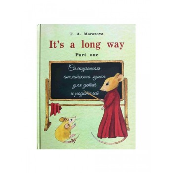 Издательство Морозова Т.А. Самоучитель английского языка для детей и родителей Часть 1 It`s a long way